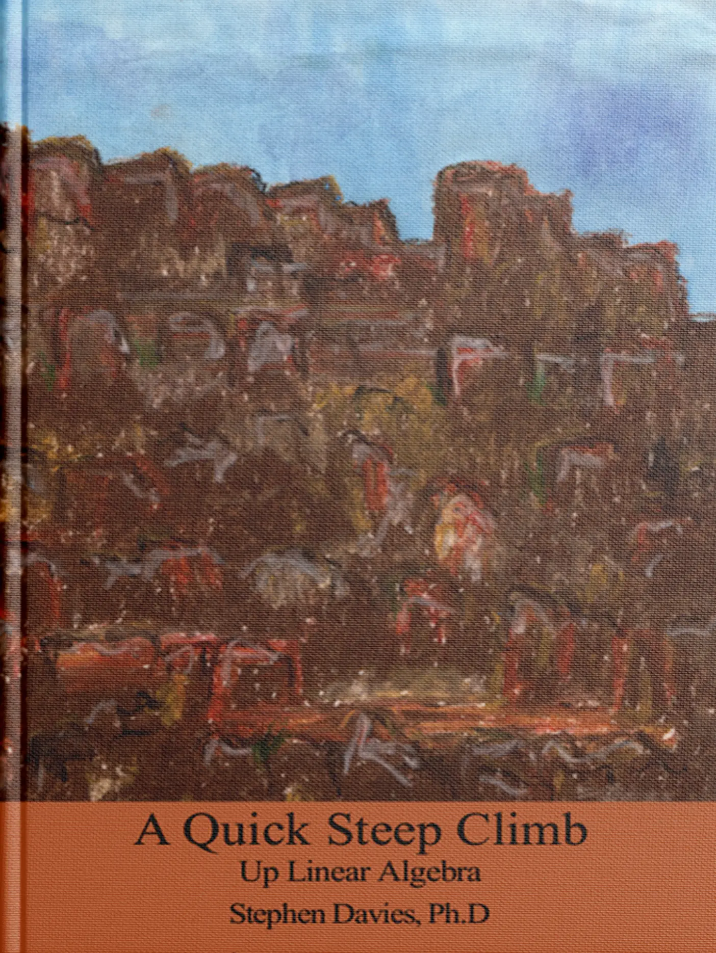 image of book cover, title is A Quick Steep Climb Up Linear Algebra. Author is Stephen Davies, Ph.D. Cover features brown cascading rock face. In painted style.